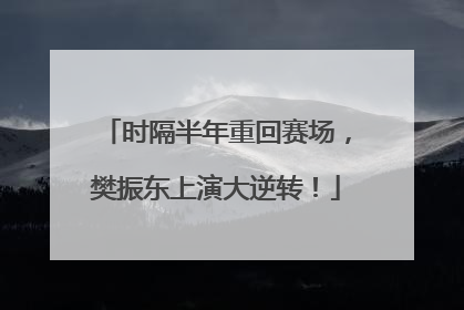 时隔半年重回赛场，樊振东上演大逆转！