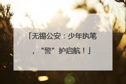 无锡公安：少年执笔，“警”护启航！