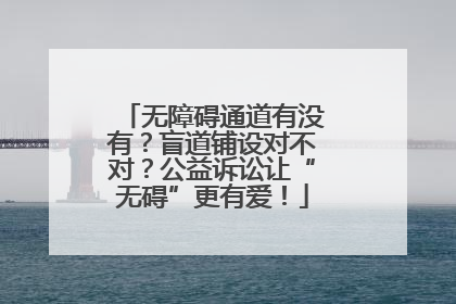无障碍通道有没有？盲道铺设对不对？公益诉讼让“无碍”更有爱！