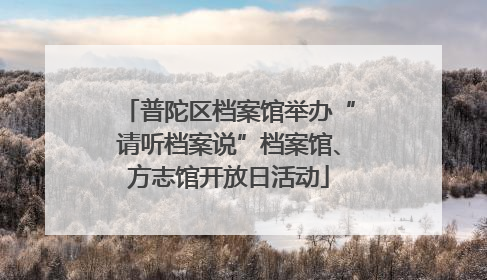 普陀区档案馆举办“请听档案说”档案馆、方志馆开放日活动