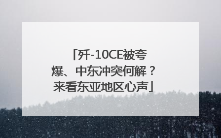 歼-10CE被夸爆、中东冲突何解？来看东亚地区心声