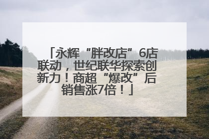 永辉“胖改店”6店联动，世纪联华探索创新力！商超“爆改”后销售涨7倍！