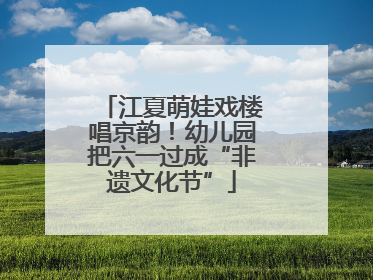 江夏萌娃戏楼唱京韵！幼儿园把六一过成“非遗文化节”