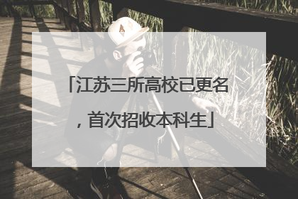 江苏三所高校已更名，首次招收本科生