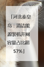 河北秦皇岛：清洁能源装机并网容量占比超57%