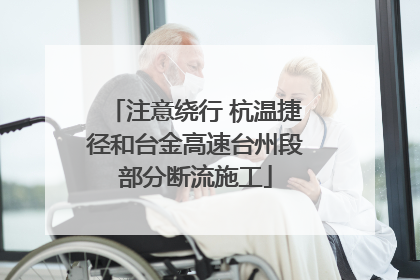 注意绕行 杭温捷径和台金高速台州段部分断流施工