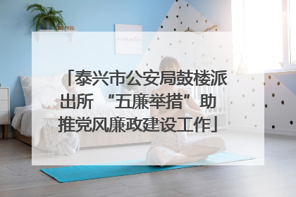 泰兴市公安局鼓楼派出所 “五廉举措”助推党风廉政建设工作