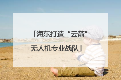 海东打造“云箭”无人机专业战队