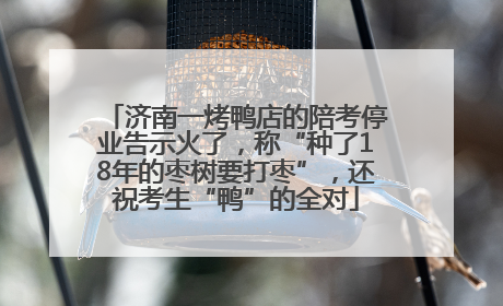 济南一烤鸭店的陪考停业告示火了，称“种了18年的枣树要打枣”，还祝考生“鸭”的全对