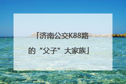 济南公交K88路的“父子”大家族