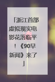 浙江首部虚拟现实电影花落临平！《90早新闻》来了