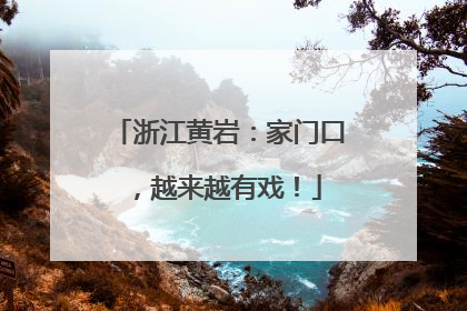 浙江黄岩：家门口，越来越有戏！