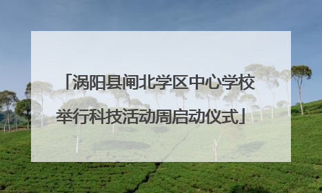 涡阳县闸北学区中心学校举行科技活动周启动仪式