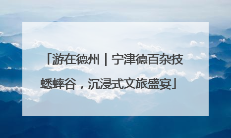 游在德州｜宁津德百杂技蟋蟀谷，沉浸式文旅盛宴