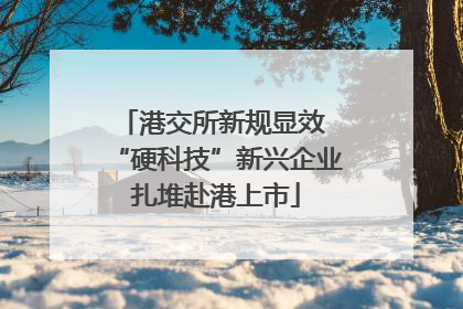 港交所新规显效 “硬科技”新兴企业扎堆赴港上市