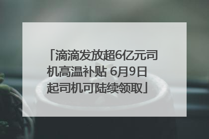 滴滴发放超6亿元司机高温补贴 6月9日起司机可陆续领取