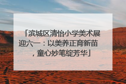 滨城区清怡小学美术展迎六一：以美养正育新苗，童心妙笔绽芳华
