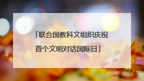 联合国教科文组织庆祝首个文明对话国际日