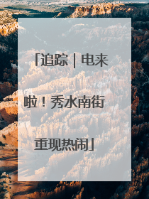 追踪｜电来啦！秀水南街重现热闹