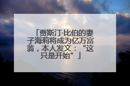 贾斯汀·比伯的妻子海莉将成为亿万富翁，本人发文：“这只是开始”