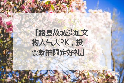 路县故城遗址文物人气大PK，投票就抽限定好礼