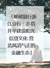 邮储银行浙江分行：多措并举建设阳光信贷文化 营造风清气正的金融生态