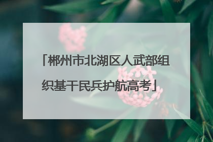 郴州市北湖区人武部组织基干民兵护航高考
