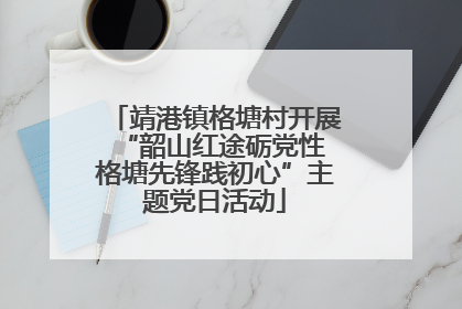 靖港镇格塘村开展“韶山红途砺党性 格塘先锋践初心”主题党日活动