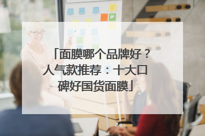面膜哪个品牌好？人气款推荐：十大口碑好国货面膜