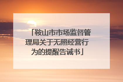 鞍山市市场监督管理局关于无照经营行为的提醒告诫书