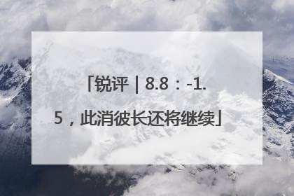 锐评｜8.8：-1.5，此消彼长还将继续
