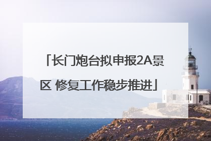 长门炮台拟申报2A景区 修复工作稳步推进