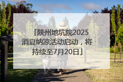陕州地坑院2025消夏纳凉活动启动，将持续至7月20日