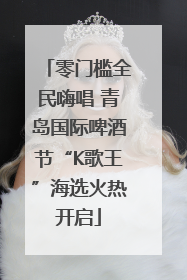 零门槛全民嗨唱 青岛国际啤酒节“K歌王”海选火热开启