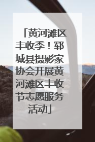 黄河滩区丰收季！郓城县摄影家协会开展黄河滩区丰收节志愿服务活动