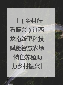 （乡村行·看振兴）江西龙南新型科技赋能智慧农场 特色养殖助力乡村振兴