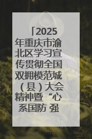 2025年重庆市渝北区学习宣传贯彻全国双拥模范城（县）大会精神暨“心系国防 强国有我”国防教育活动