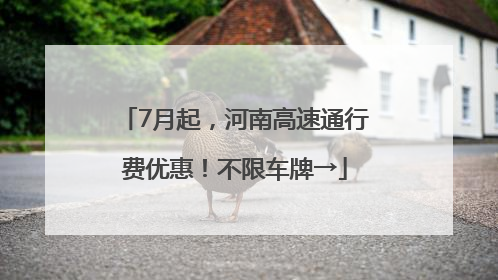 7月起，河南高速通行费优惠！不限车牌→
