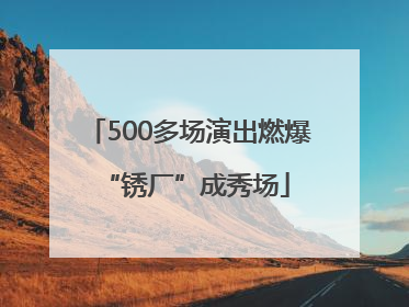 500多场演出燃爆 “锈厂”成秀场