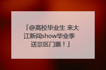 @高校毕业生 来大江新闻show毕业季 送景区门票！