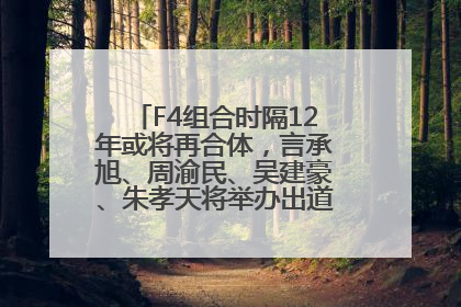 F4组合时隔12年或将再合体，言承旭、周渝民、吴建豪、朱孝天将举办出道25周年演唱会