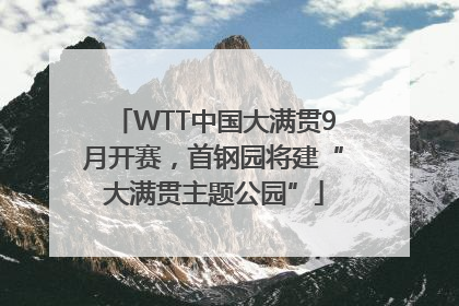 WTT中国大满贯9月开赛，首钢园将建“大满贯主题公园”